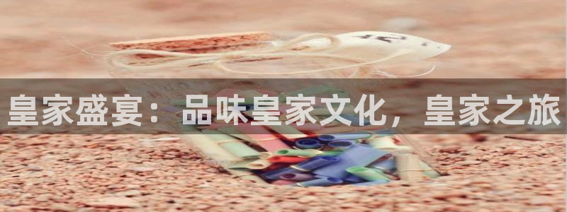 天顺娱乐：皇家盛宴：品味皇家文化，皇家之旅