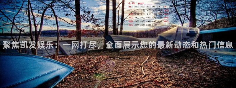 天顺娱乐：聚焦凯发娱乐：一网打尽，全面展示您的最新动态和热门信息